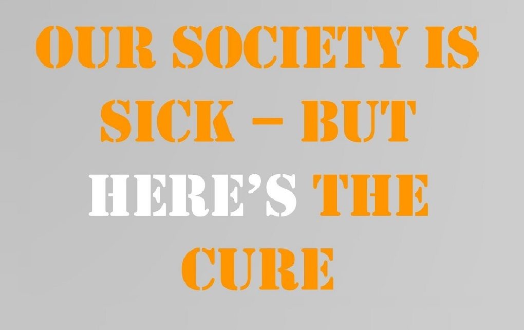 Our society is sick but here's the cure